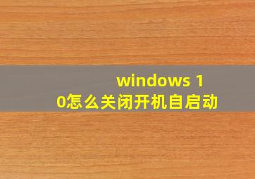 windows 10怎么关闭开机自启动